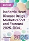 Ischemic Heart Disease Drugs Market Report and Forecast 2025-2034 - Product Thumbnail Image