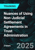 Nuances of Using Non-Judicial Settlement Agreements in Trust Administration (Recorded)- Product Image