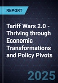 Tariff Wars 2.0 - Thriving through Economic Transformations and Policy Pivots- Product Image