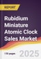Rubidium Miniature Atomic Clock Sales Market Report: Trends, Forecast and Competitive Analysis to 2031 - Product Image