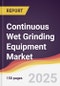 Continuous Wet Grinding Equipment Market Report: Trends, Forecast and Competitive Analysis to 2031 - Product Thumbnail Image