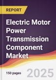 Electric Motor Power Transmission Component Market Report: Trends, Forecast and Competitive Analysis to 2031- Product Image