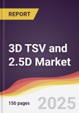 3D TSV and 2.5D Market Report: Trends, Forecast and Competitive Analysis to 2031- Product Image