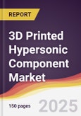 3D Printed Hypersonic Component Market Report: Trends, Forecast and Competitive Analysis to 2031- Product Image