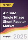 Air Core Single Phase Shunt Reactor Market Report: Trends, Forecast and Competitive Analysis to 2031- Product Image
