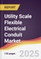 Utility Scale Flexible Electrical Conduit Market Report: Trends, Forecast and Competitive Analysis to 2031 - Product Thumbnail Image