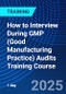 How to Interview During GMP (Good Manufacturing Practice) Audits Training Course (November 10, 2025) - Product Image