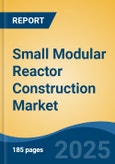 Small Modular Reactor Construction Market - Global Industry Size, Share, Trends, Opportunity, and Forecast, 2020-2030F- Product Image