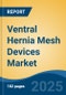 Ventral Hernia Mesh Devices Market - Global Industry Size, Share, Trends, Opportunity, and Forecast, 2020-2030F - Product Image