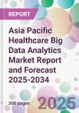 Asia Pacific Healthcare Big Data Analytics Market Report and Forecast 2025-2034- Product Image