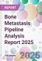 Bone Metastasis Pipeline Analysis Report 2025 - Product Thumbnail Image