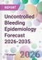Uncontrolled Bleeding Epidemiology Forecast 2026-2035 - Product Thumbnail Image