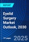 Eyelid Surgery Market Outlook, 2030 - Product Image