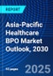 Asia-Pacific Healthcare BPO Market Outlook, 2030 - Product Thumbnail Image