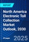 North America Electronic Toll Collection Market Outlook, 2030 - Product Image
