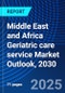 Middle East and Africa Geriatric care service Market Outlook, 2030 - Product Thumbnail Image