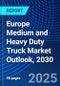 Europe Medium and Heavy Duty Truck Market Outlook, 2030 - Product Thumbnail Image