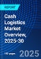 Cash Logistics Market Overview, 2025-30 - Product Image