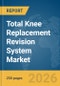 Total Knee Replacement Revision System Market Report 2026 - Product Thumbnail Image
