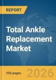Total Ankle Replacement Market Report 2026- Product Image