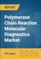 Polymerase Chain Reaction Molecular Diagnostics Market Report 2026 - Product Thumbnail Image