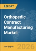 Orthopedic Contract Manufacturing Market Report 2026- Product Image