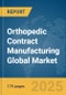 Orthopedic Contract Manufacturing Global Market Report 2025 - Product Image