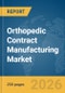 Orthopedic Contract Manufacturing Market Report 2026 - Product Image