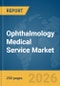Ophthalmology Medical Service Market Report 2026 - Product Thumbnail Image