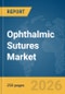 Ophthalmic Sutures Market Report 2026 - Product Thumbnail Image