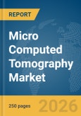 Micro Computed Tomography Market Report 2026- Product Image
