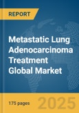 Metastatic Lung Adenocarcinoma Treatment Global Market Report 2025- Product Image