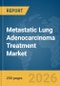Metastatic Lung Adenocarcinoma Treatment Market Report 2026 - Product Thumbnail Image