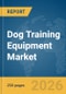 Dog Training Equipment Market Report 2026 - Product Thumbnail Image