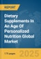 Dietary Supplements In An Age Of Personalized Nutrition Global Market Report 2025 - Product Image
