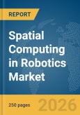 Spatial Computing in Robotics Market Report 2026- Product Image