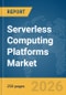 Serverless Computing Platforms Market Report 2026 - Product Thumbnail Image