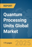 Quantum Processing Units Global Market Report 2025- Product Image