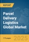 Parcel Delivery Logistics Global Market Report 2025 - Product Thumbnail Image