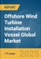 Offshore Wind Turbine Installation Vessel Global Market Report 2025 - Product Thumbnail Image
