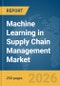 Machine Learning in Supply Chain Management Market Report 2026 - Product Thumbnail Image