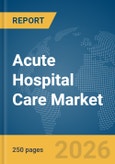 Acute Hospital Care Market Report 2026- Product Image