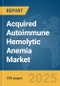 Acquired Autoimmune Hemolytic Anemia Market Report 2025 - Product Thumbnail Image