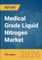 Medical Grade Liquid Nitrogen Market Report 2026 - Product Thumbnail Image
