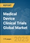 Medical Device Clinical Trials Global Market Report 2025 - Product Thumbnail Image