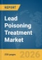 Lead Poisoning Treatment Market Report 2026 - Product Thumbnail Image