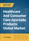 Healthcare And Consumer Care Ayurveda Products Global Market Report 2025 - Product Thumbnail Image