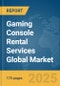 Gaming Console Rental Services Global Market Report 2025 - Product Thumbnail Image