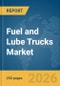 Fuel and Lube Trucks Market Report 2026 - Product Image