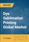 Dye Sublimation Printing Global Market Report 2025 - Product Thumbnail Image